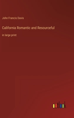 California Romantic and Resourceful: in large print by Davis, John Francis