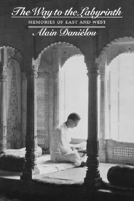 The Way to the Labyrinth: Memories of East and West by Danielou, Alain