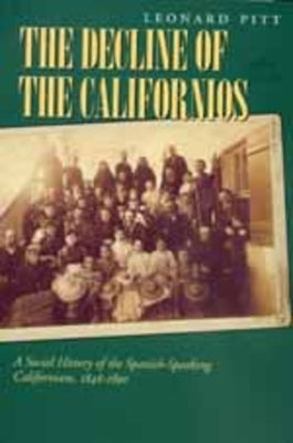 Decline of the Californios: A Social History of the Spanish-Speaking Californians, 1846-1890 by Pitt, Leonard