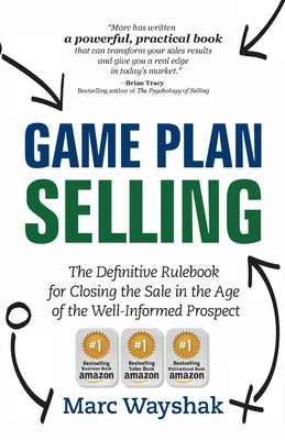 Game Plan Selling: The Definitive Rulebook for Closing the Sale in the Age of the Well-Informed Prospect by Wayshak, Marc