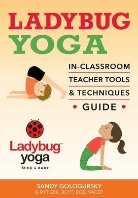 Ladybug Yoga In-Classroom Teacher Tools & Techniques Guide by Gologursky, Sandy