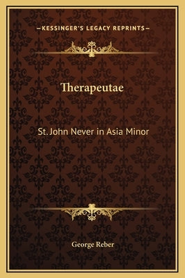 Therapeutae: St. John Never in Asia Minor by Reber, George