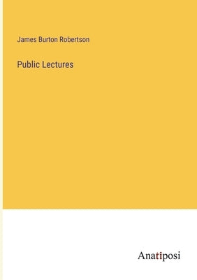 Public Lectures by Robertson, James Burton