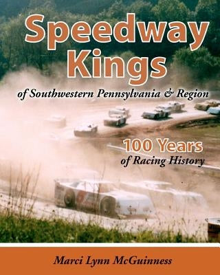Speedway Kings: of Southwestern Pennsylvania & Region by McGuinness, Marci Lynn
