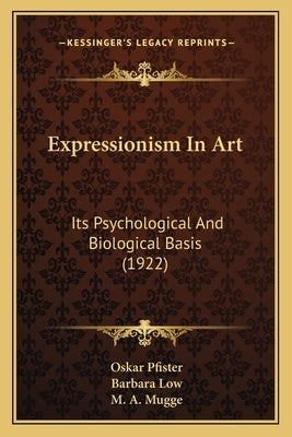 Expressionism in Art: Its Psychological and Biological Basis (1922) by Pfister, Oskar