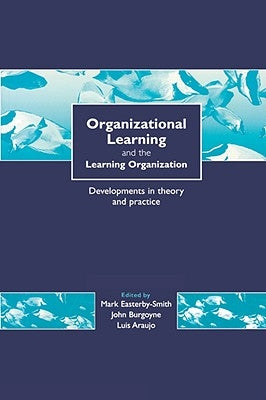 Organizational Learning and the Learning Organization: Developments in Theory and Practice by Easterby-Smith, Mark