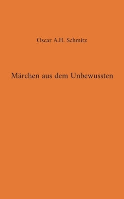 Märchen aus dem Unbewussten by Schmitz, Oscar a. H.