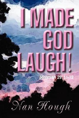 I Made God Laugh!: Jeremiah 29: 11-12 by Hough, Nan