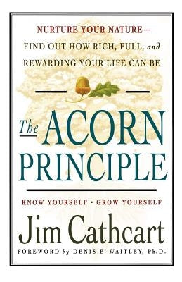 The Acorn Principle: Know Yourself, Grow Yourself by Cathcart, Jim