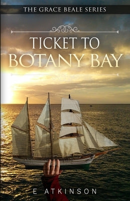 Ticket To Botany Bay by Atkinson, E.