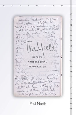 The Yield: Kafka's Atheological Reformation by North, Paul