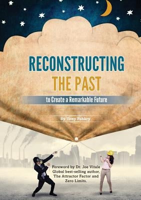 Reconstructing the Past to Create a Remarkable Future by Fahkry, Tony