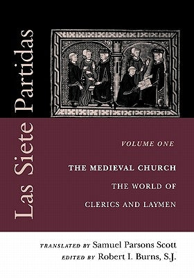 Las Siete Partidas, Volume 1: The Medieval Church: The World of Clerics and Laymen (Partida I) by Scott, Samuel Parsons