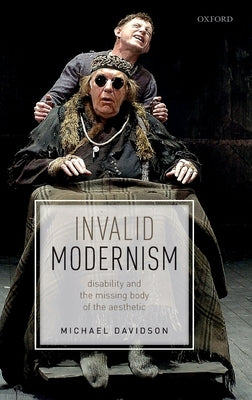 Invalid Modernism: Disability and the Missing Body of the Aesthetic by Davidson, Michael