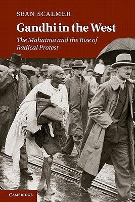 Gandhi in the West: The Mahatma and the Rise of Radical Protest by Scalmer, Sean
