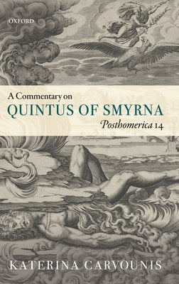 A Commentary on Quintus of Smyrna, Posthomerica 14 by Carvounis, Katerina