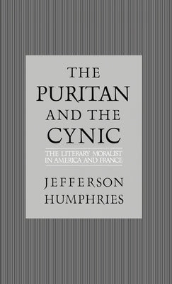 The Puritan and the Cynic: Moralists and Theorists in French and American Letters by Humphries, Jefferson