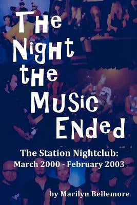 The Night the Music Ended: The Station Nightclub: March 2000 - February 2003 by Bellemore, Marilyn