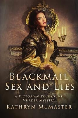 Blackmail, Sex and Lies: A True Crime Victorian Murder Mystery by McMaster, Kathryn