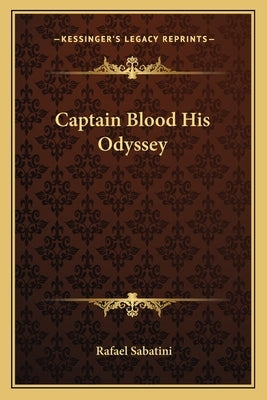 Captain Blood His Odyssey by Sabatini, Rafael
