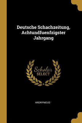 Deutsche Schachzeitung, Achtundfuenfzigster Jahrgang by Anonymous