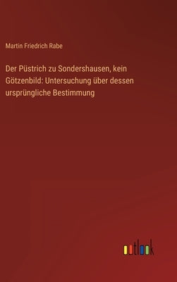 Der Püstrich zu Sondershausen, kein Götzenbild: Untersuchung über dessen ursprüngliche Bestimmung by Rabe, Martin Friedrich