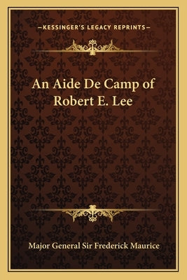 An Aide de Camp of Robert E. Lee by Maurice, Major General Sir Frederick