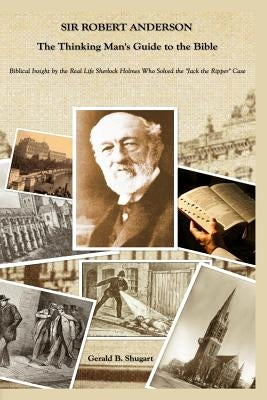 Sir Robert Anderson The Thinking Man's Guide to the Bible by Shugart, Gerald