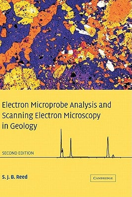 Electron Microprobe Analysis and Scanning Electron Microscopy in Geology by Reed, S. J. B.
