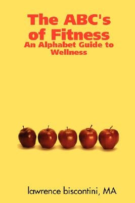 The ABC's of Fitness: An Alphabet Guide to Wellness by Biscontini, Ma Lawrence