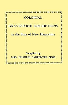 Colonial Gravestone Inscriptions in the State of New Hampshire. from Collections Made Between 1913 and 1942 by the Historic Activities Committee of Th by Goss, Charles Carpenter