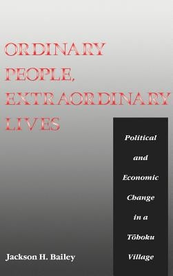 Ordinary People, Extraordinary Lives: A Study of the Political and Economic Change in a Tohoku Village by Bailey, Jackson H.