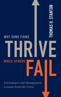 Why Some Firms Thrive While Others Fail: Governance and Management Lessons from the Crisis by Stanton, Thomas H.