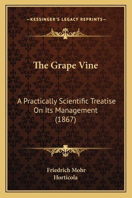 The Grape Vine: A Practically Scientific Treatise On Its Management (1867) by Mohr, Friedrich