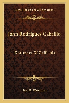 John Rodrigues Cabrillo: Discoverer of California by Waterman, Ivan R.