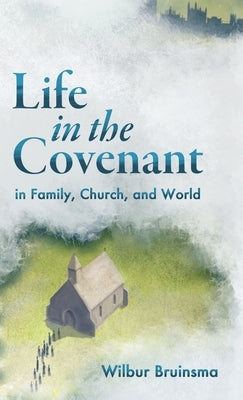 Life in the Covenant: In Family, Church, and World by Bruinsma, Wilbur