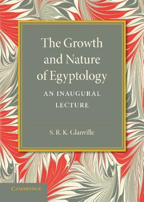The Growth and Nature of Egyptology by Glanville, S. R. K.