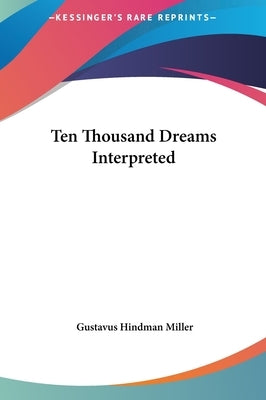 Ten Thousand Dreams Interpreted by Miller, Gustavus Hindman