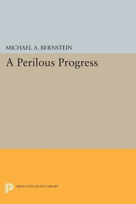 A Perilous Progress: Economists and Public Purpose in Twentieth-Century America by Bernstein, Michael A.