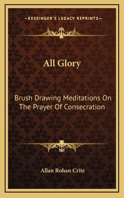 All Glory: Brush Drawing Meditations on the Prayer of Consecration by Crite, Allan Rohan