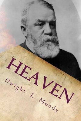 Heaven: Where It Is, Its Inhabitants, And How To Get There. by Moody, Dwight L.