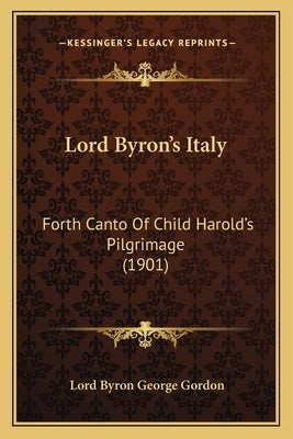 Lord Byron's Italy: Forth Canto of Child Harold's Pilgrimage (1901) by Byron, George Gordon, 1788-