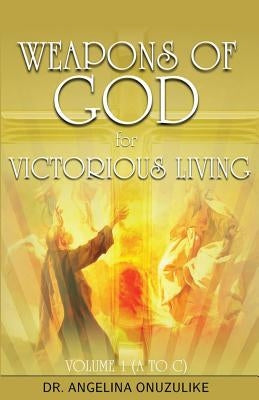 Weapons of God for Victorious Living by Onuzulike, Angelina