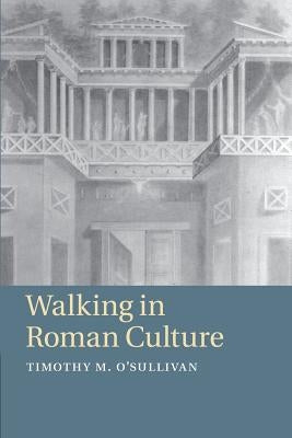 Walking in Roman Culture by O'Sullivan, Timothy M.