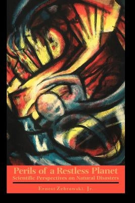 Perils of a Restless Planet: Scientific Perspectives on Natural Disasters by Zebrowski Jr, Ernest