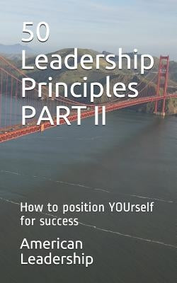 50 Leadership Principles PART II: How to position YOUrself for success by Leadership, American