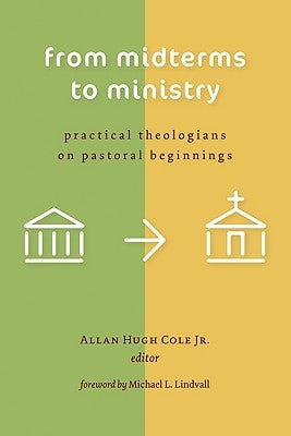 From Midterms to Ministry: Practical Theologians on Pastoral Beginnings by Cole, Allan Hugh