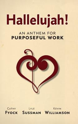 Hallelujah!: An Anthem for Purposeful Work by Fyock, Cathy