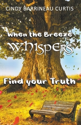 When the Breeze Whispers: Find Your Truth by Curtis, Cindy Barrineau