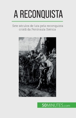 A Reconquista: Sete séculos de luta pela reconquista cristã da Península Ibérica by Parmentier, Romain